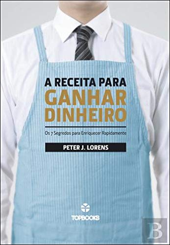 A Receita para Ganhar Dinheiro (Portuguese Edition) Peter J. Lorens book