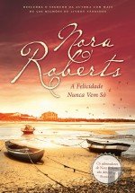 A Felicidade Nunca Vem Só (Portuguese Edition) Nora Roberts book