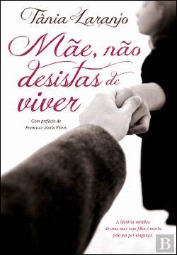 Mãe, Não Desistas de Viver A história verídica de uma mãe cuja filha é morta pelo pai por vingança book
