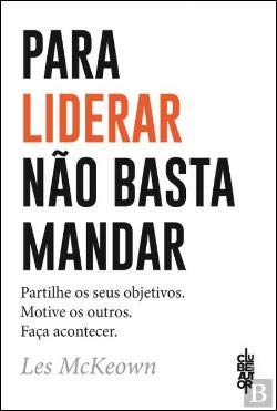 Para Liderar Não Basta Mandar Partilhe os seus objetivos. Motive os outros. Faça acontecer. (Portuguese Edition) Les Mckeown book