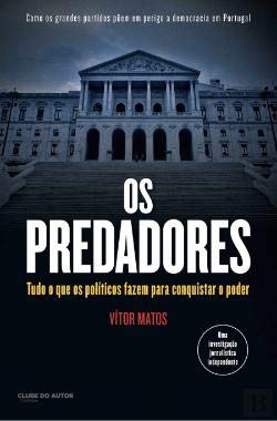Os Predadores Tudo o que os políticos fazem para conquistar o poder (pORTUGUESE eDITION) Vitor Matos book