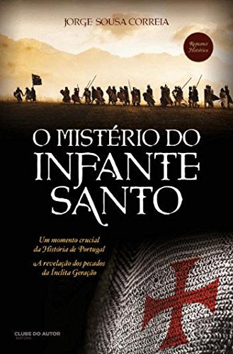 O Mistério do Infante Santo (Portuguese Edition) Jorge Sousa Correia book