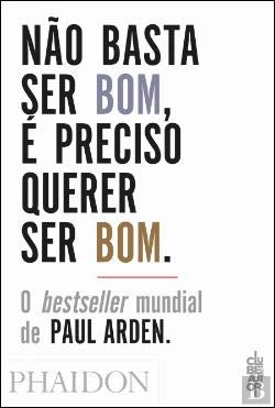 Não Basta Ser Bom, É Preciso Querer Ser Bom (Portuguese Edition) Paul Arden book
