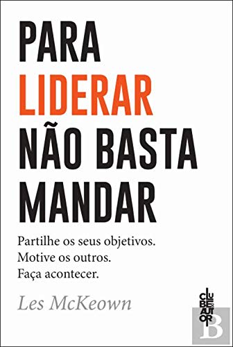 Para Liderar Não Basta Mandar Partilhe os seus objetivos. Motive os outros. Faça acontecer. book