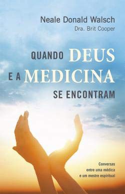 Quando Deus e a Medicina se encontram (Portuguese Edition) Neale Donald Walsch , Dra. Brit Cooper book
