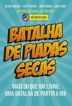 Batalha de Piadas Secas Mais do que um livro, uma batalha de partir a rir (Portuguese Edition) Não Queres Nada, Filipe Teixeira, João Correia, Nelson Ferreira e Jorge Cunha book