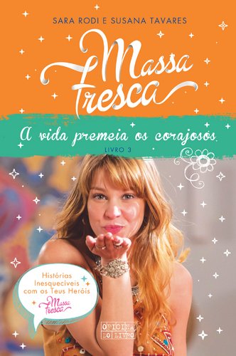 Massa Fresca 3 A Vida Premeia os Corajosos (Portuguese Edition) Susana Tavares , Sara Rodi book