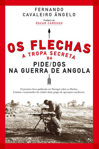 Os Flechas : a Tropa Secreta da PIDE/DGS na Guerra de Angola (1967-1974) / Fernando Cavaleiro Ângelo ; . book