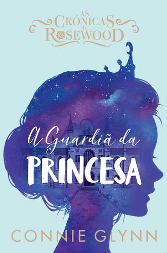 A Guardiã da Princesa As Crónicas de Rosewood (Portuguese Edition) Connie Glynn book