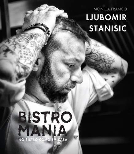 Bistromania - No Bistro como em Casa (Portuguese Edition) Ljubomir Stanisic e Mónica Franco book