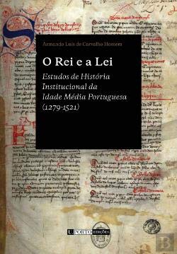 O Rei e a Lei Estudos de História Institucional da Idade Média Portuguesa (1279-1521) (Portuguese Edition) Armando Luís de Carvalho Homem book