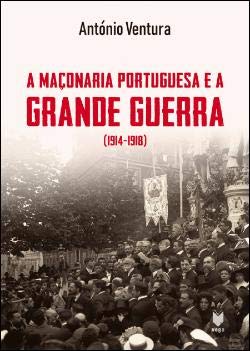 A Maçonaria Portuguesa e a Grande Guerra (1914-1918) (Portuguese Edition) book