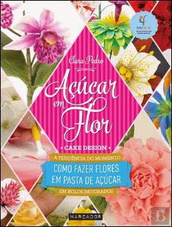 Açúcar em Flor - Como Fazer Flores em Pasta de Açúcar (Portuguese Edition) Clara Neves book