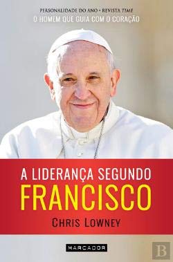 A Liderança Segundo Francisco O Homem que guia com o coração (Portuguese Edition) Chris Lowney book