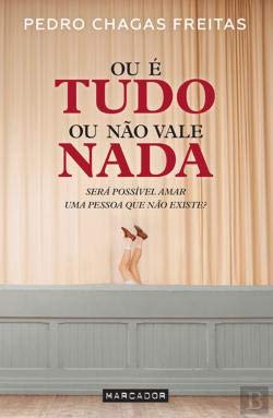 Ou é Tudo ou Não Vale Nada (Portuguese Edition) Pedro Chagas Freitas and Marcador book