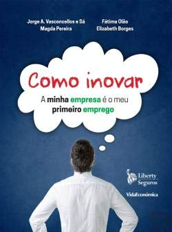 Como Inovar A minha empresa é o meu primeiro emprego (Portuguese Edition) Jorge Vasconcellos e Sá , Elizabeth Borges , Magda Pereira , Fátima Olão book