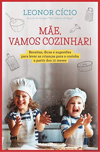 Mãe, Vamos Cozinhar! Receitas, dicas e sugestões para levar as crianças para a cozinha a partir dos 12 meses book