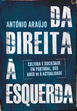 Da Direita à Esquerda Cultura e sociedade em Portugal, dos anos 80 à actualidade (Portuguese Edition) António Araújo book