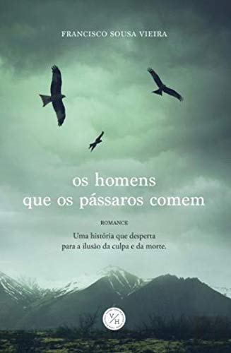 Os Homens que os Pássaros Comem (Portuguese Edition) Francisco Sousa Vieira book