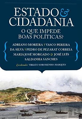 Estado & Cidadania O que impede boas Políticas? (Portuguese Edition) Adriano Moreira, Pedro de Pezarat Correia, José Luís Saldanha Sanches, Maria José Morgado e Vasco Pereira da Silva book