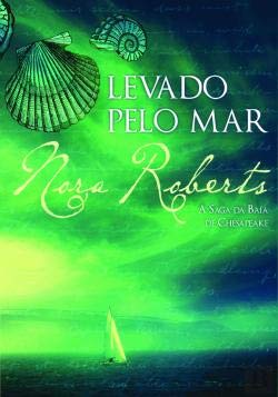 Levado Pelo Mar A Saga da Baía de Chesapeake - Vol. 1 (Portuguese Edition) Nora Roberts book