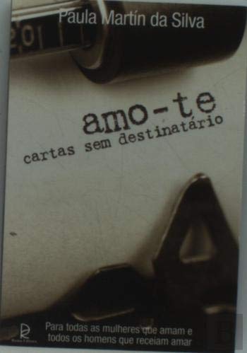 Amo-te, Cartas Sem Destinatário (Portuguese Edition) Paula Martín Da Silva book