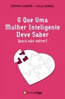 O que uma Mulher Inteligente Deve Saber (para não sofrer) (Portuguese Edition) Julia Sokol e Steven Carter book