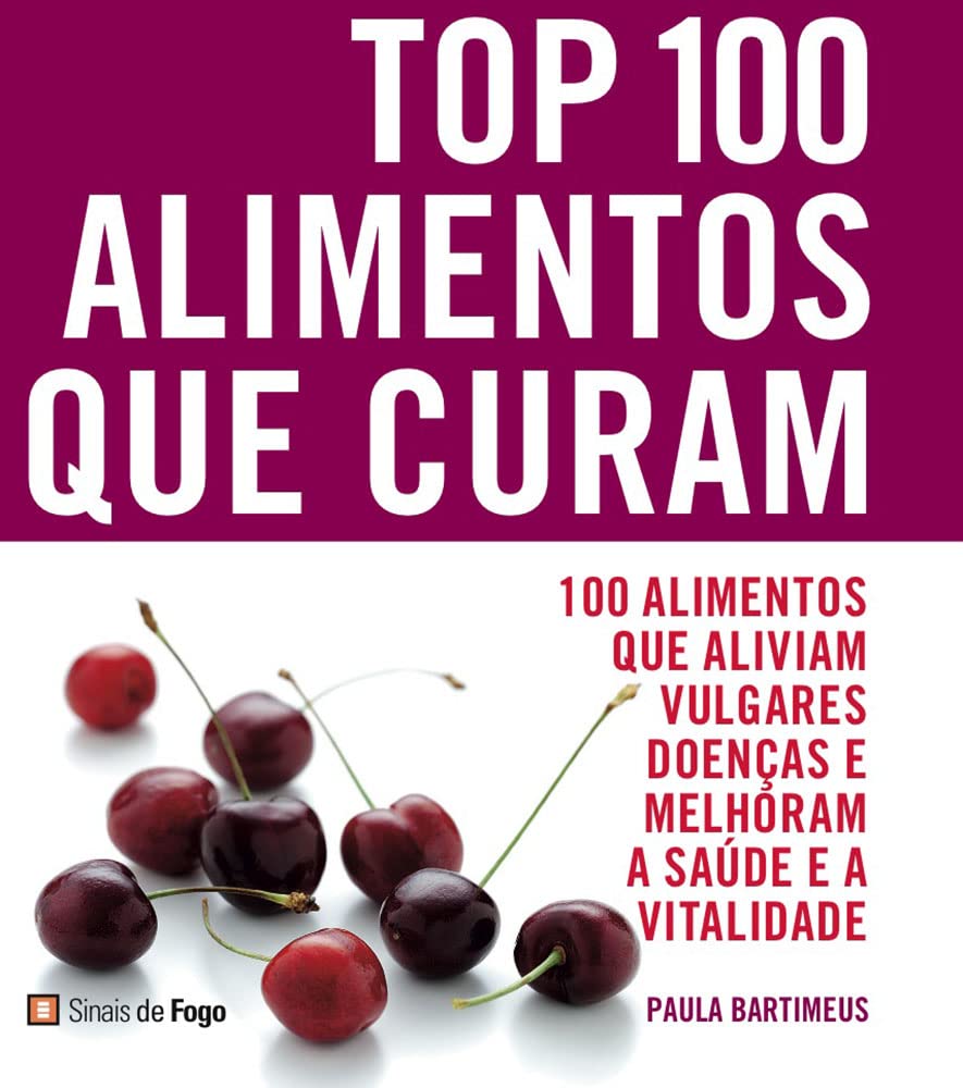 Top 100 - Alimentos Que Curam 100 alimentos que aliviam vulgares doenças e melhoram a saúde e a vitalidade book
