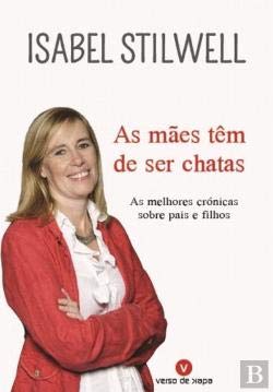 As Mães Têm de Ser Chatas As melhores crónicas sobre pais e filhos (Portuguese Edition) Isabel Stilwell book