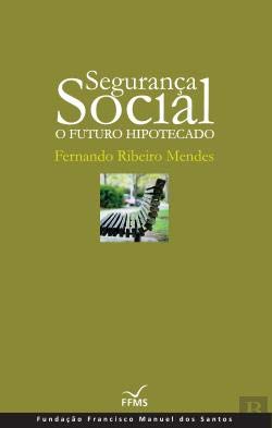 Segurança Social - O Futuro Hipotecado (Portuguese Edition) Fernando Ribeiro Mendes book
