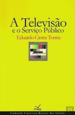 A Televisão e o Serviço Público (Portuguese Edition) Eduardo Cintra Torres book