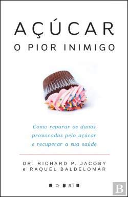 Açúcar, o Pior Inimigo Como reparar os danos provocados pelo açúcar e recuperar a sua saúde book