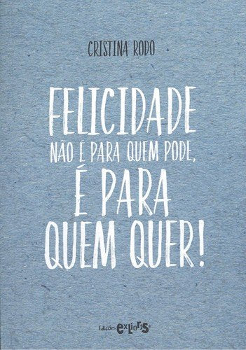 Felicidade Não é para Quem Pode, é para Quem Quer! (Portuguese Edition) Cristina Rodo book