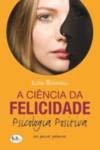 A Ciência Da Felicidade. Psicologia Positiva Em Poucas Palavras book