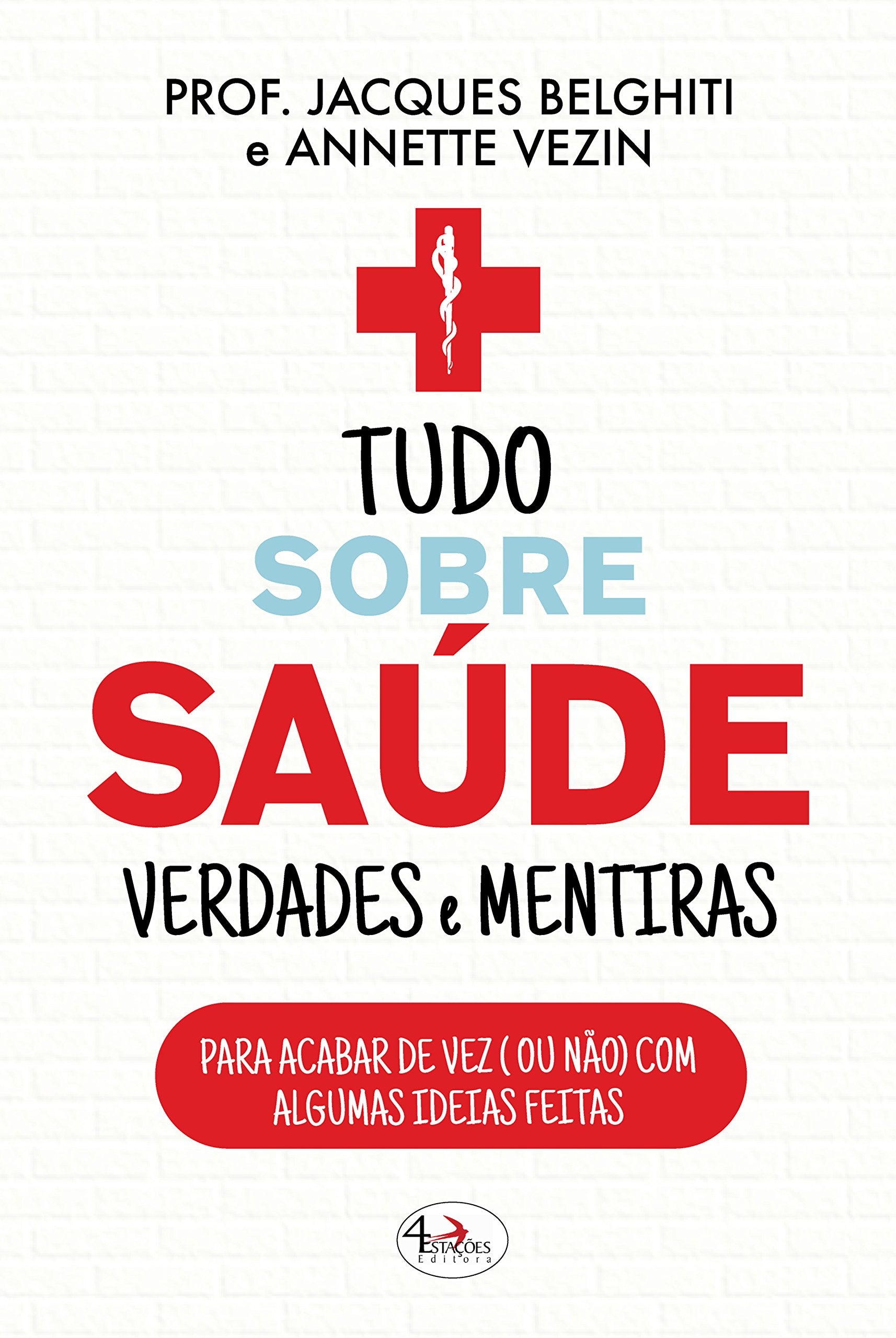 Tudo Sobre Saúde Verdades e Mentiras (Portuguese Edition) Jacques Belghiti e Annette Vezin book