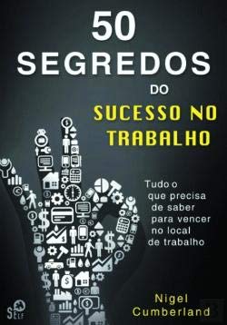 50 Segredos do Sucesso no Trabalho Tudo o que precisa de saber para vencer no local de trabalho (Portuguese Edition) Nigel Cumberland book