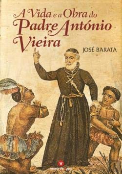 A Vida e a Obra do Padre António Vieira (Portuguese Edition) José Barata book