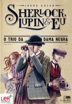 Sherlock, Lupin & Eu N.º 1 O Trio da Dama Negra (Portuguese Ediiton) Irene Adler book