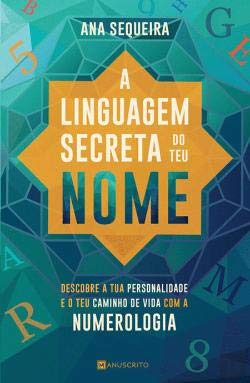 A Linguagem Secreta do teu Nome Descobre a tua personalidade e o teu caminho de vida com a numerologia book