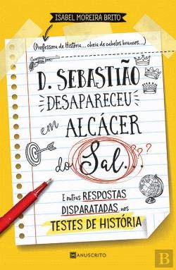 D. Sebastião Desapareceu em Álcacer do Sal E outras respostas disparatadas nos testes de História book