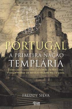 Portugal - A Primeira Nação Templária Como onze cavaleiros fundaram um novo país e encontraram um refúgio secreto para o Graal book