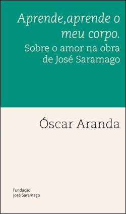 Aprende, aprende o meu corpo Sobre o amor na obra de José Saramago (Portuguese Edition) Óscar Aranda Books