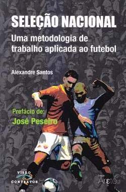 Seleção Nacional Uma metodologia de trabalho aplicada ao futebol (Portuguese Edition) Alexandre Santos Books