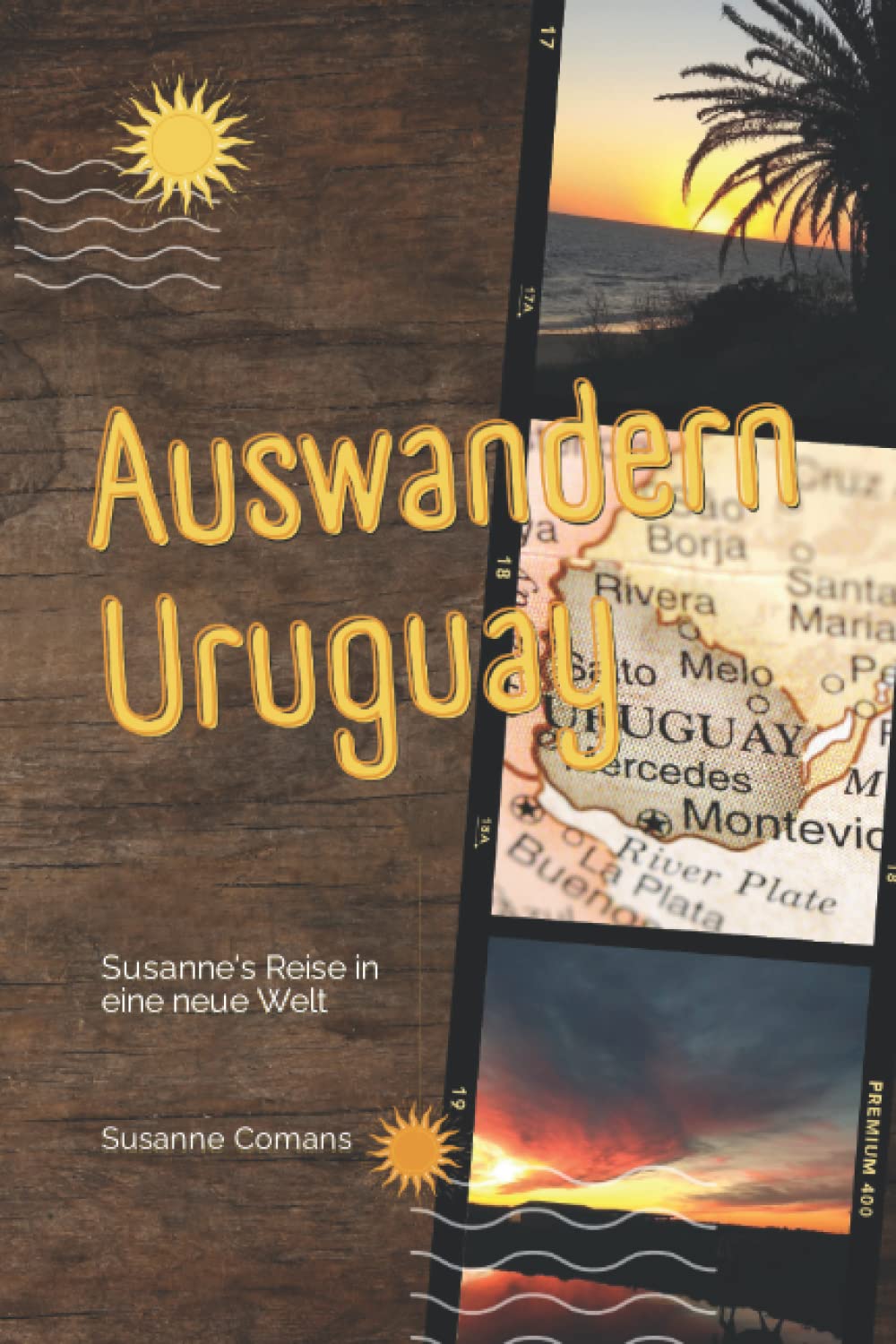 Auswandern Uruguay - Susanne's Reise in eine neue Welt - Eine Autobiographie: Warum Auswandern kein Spaziergang ist - ein echter Erfahrungsbericht mit Höhen und Tiefen book