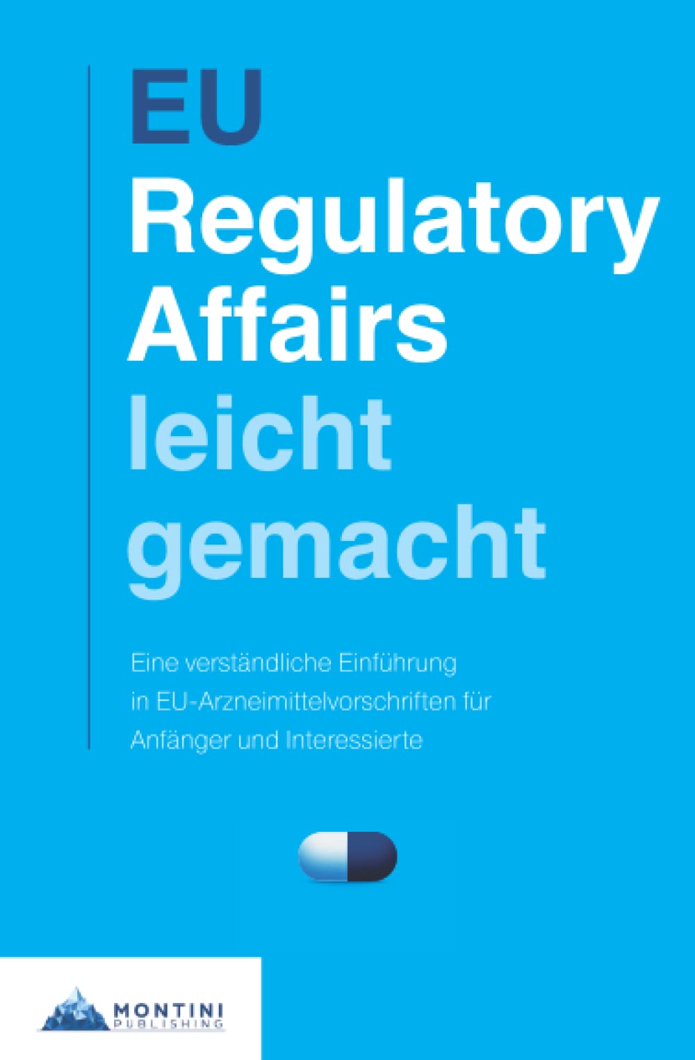 EU Regulatory Affairs Leicht Gemacht: Eine verständliche Einführung in EU-Arzneimittelvorschriften für Anfänger und Interessierte Medicine