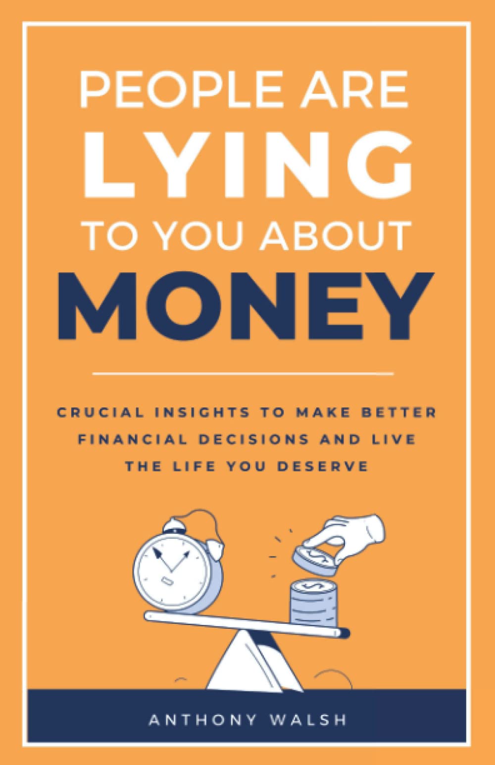People Are Lying To You About Money: Crucial insights to make better financial decisions and live the life you deserve book