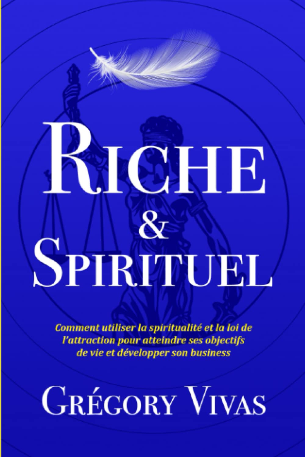 Riche & Spirituel: Comment utiliser la spiritualité et la loi de l’attraction pour atteindre ses objectifs de vie et développer son business Religion & Esotericism