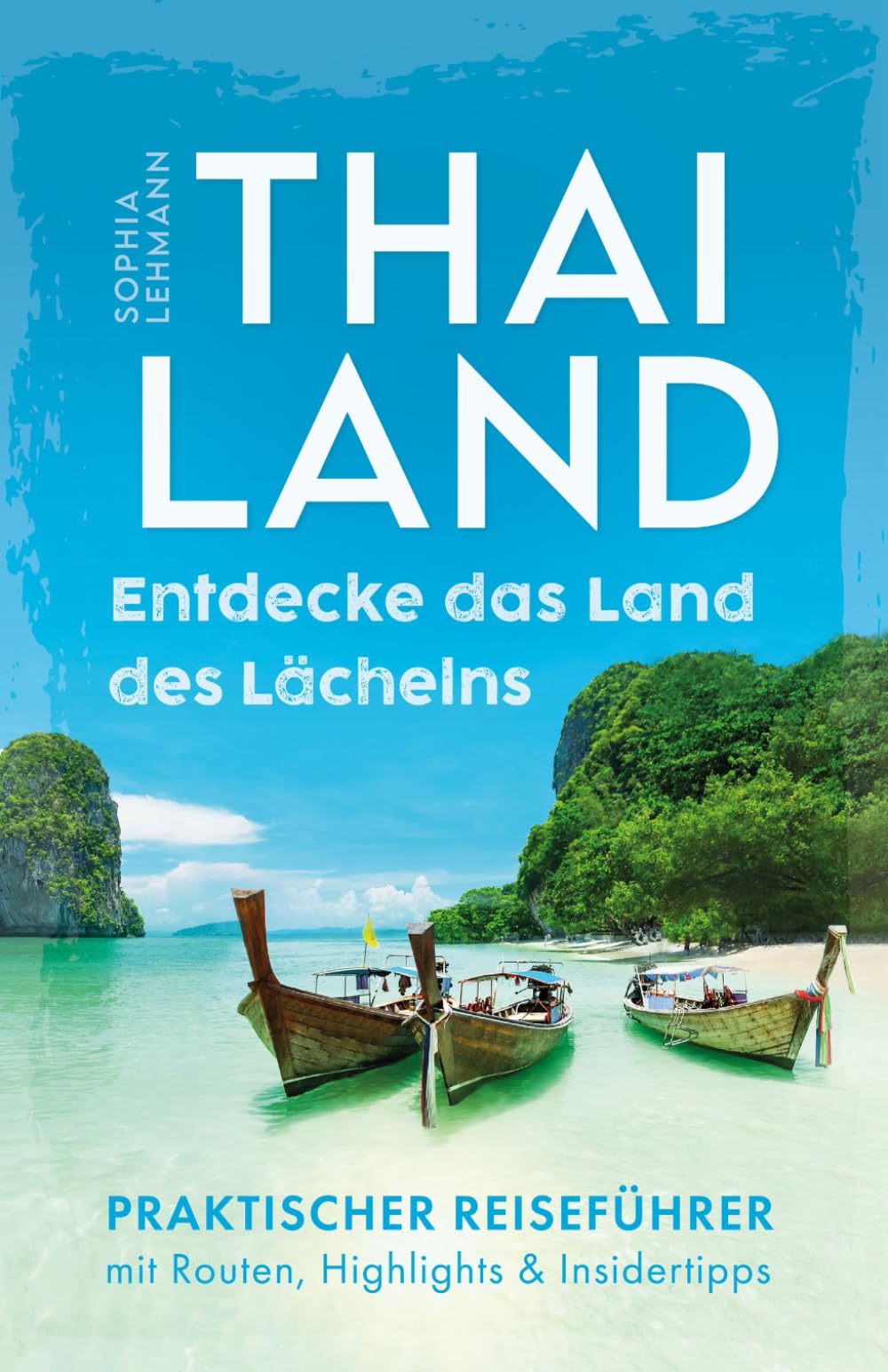 Thailand - Entdecke das Land des Lächelns: Von idyllischen Pfaden bis hin zu lebendigen Stränden - Praktischer Reiseführer mit Routen, Highlights & Insidertipps Travel Guides