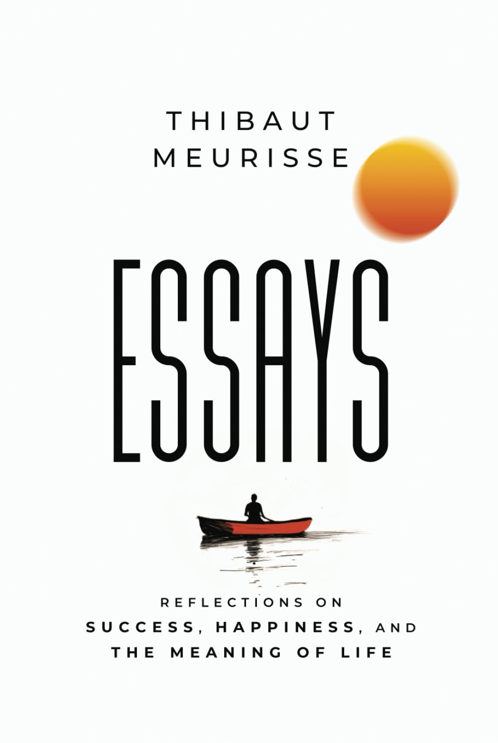 Essays: Reflections on Success, Happiness, and the Meaning of Life Philosophy