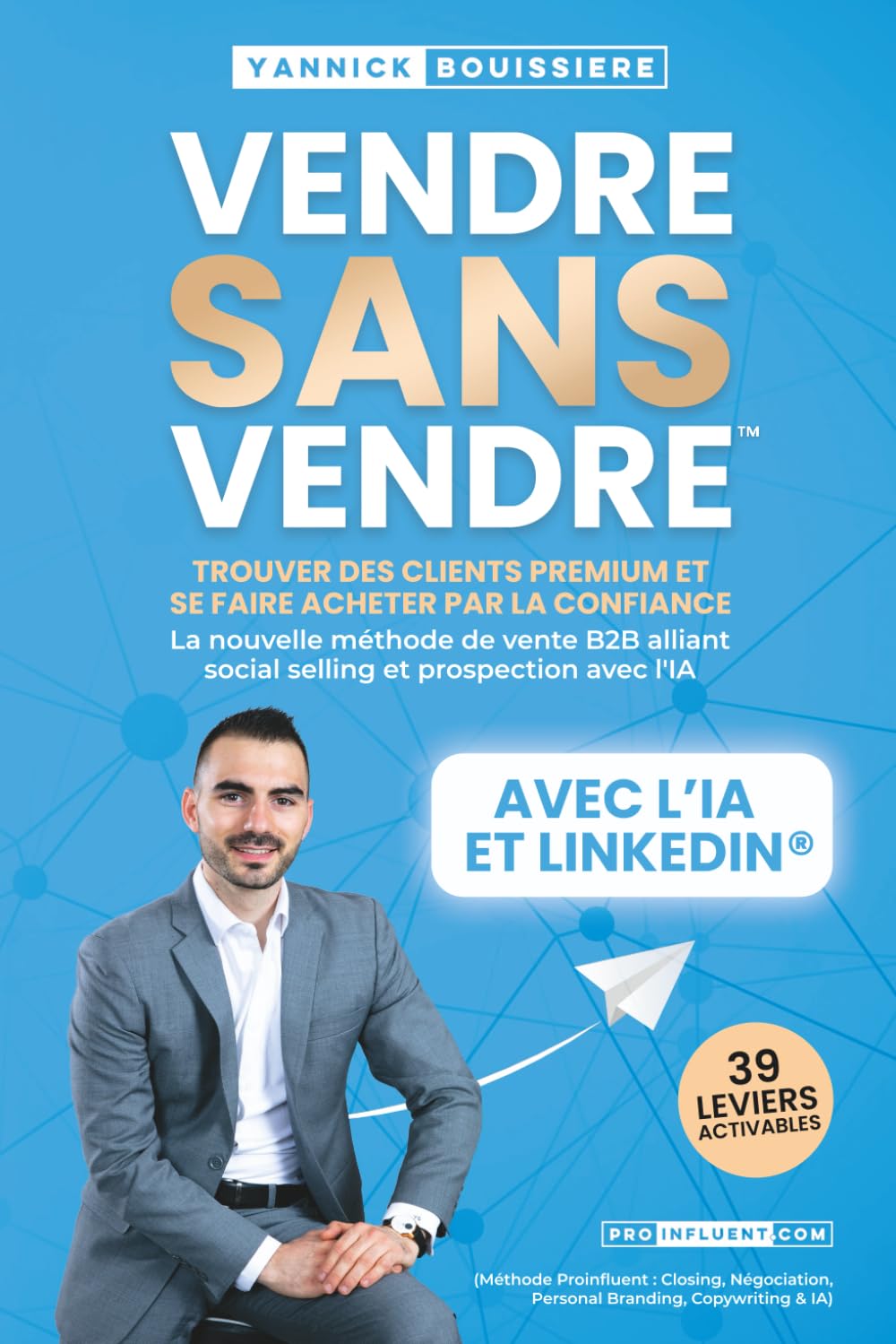VENDRE SANS VENDRE: Trouver des clients premium et se faire acheter par la confiance : La nouvelle méthode de vente B2B alliant social selling et ... Personal Branding, Copywriting & IA) book